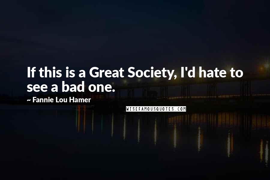 Fannie Lou Hamer Quotes: If this is a Great Society, I'd hate to see a bad one.