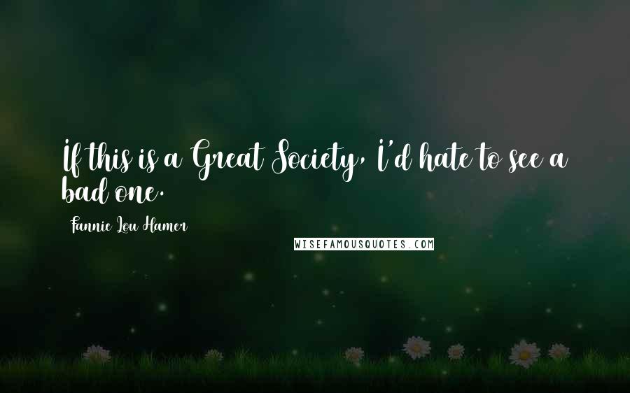 Fannie Lou Hamer Quotes: If this is a Great Society, I'd hate to see a bad one.