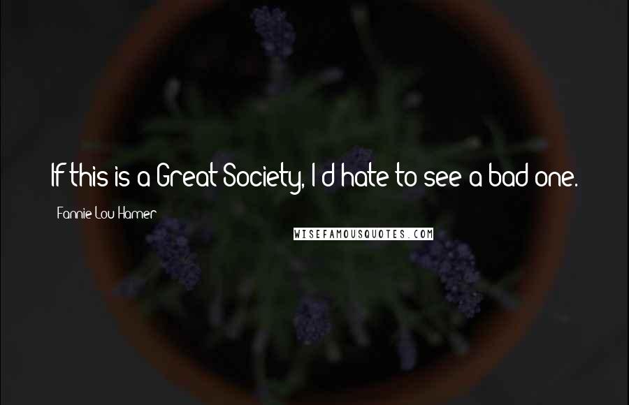 Fannie Lou Hamer Quotes: If this is a Great Society, I'd hate to see a bad one.
