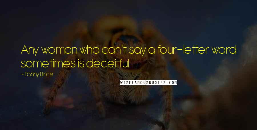 Fanny Brice Quotes: Any woman who can't say a four-letter word sometimes is deceitful.