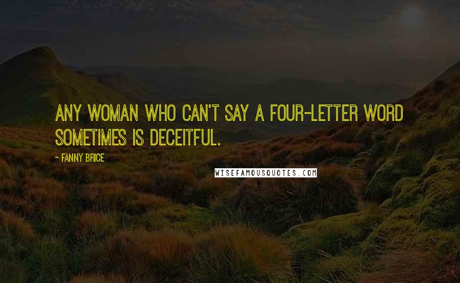 Fanny Brice Quotes: Any woman who can't say a four-letter word sometimes is deceitful.