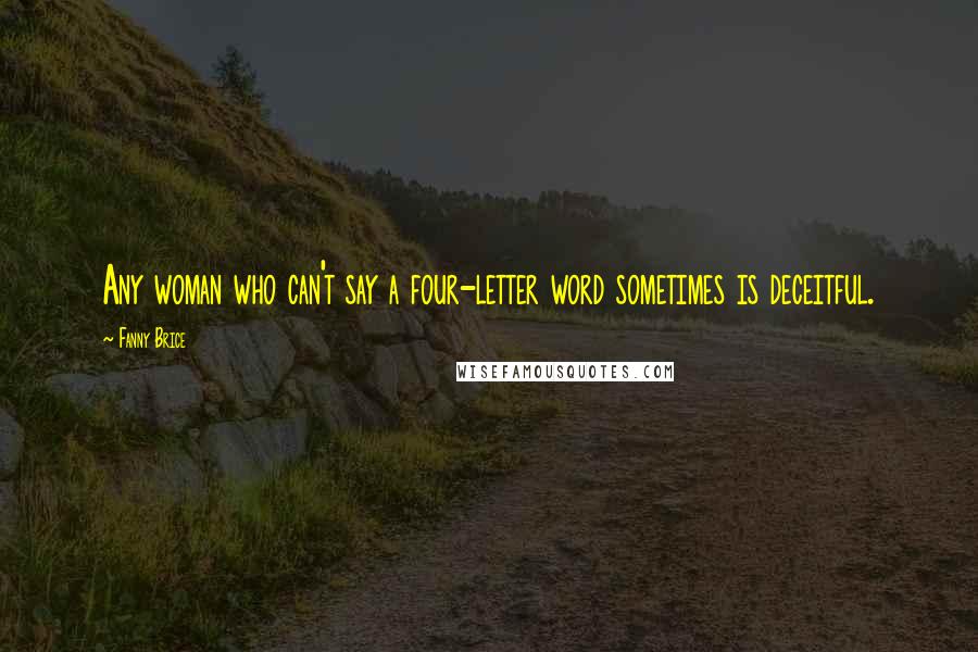 Fanny Brice Quotes: Any woman who can't say a four-letter word sometimes is deceitful.