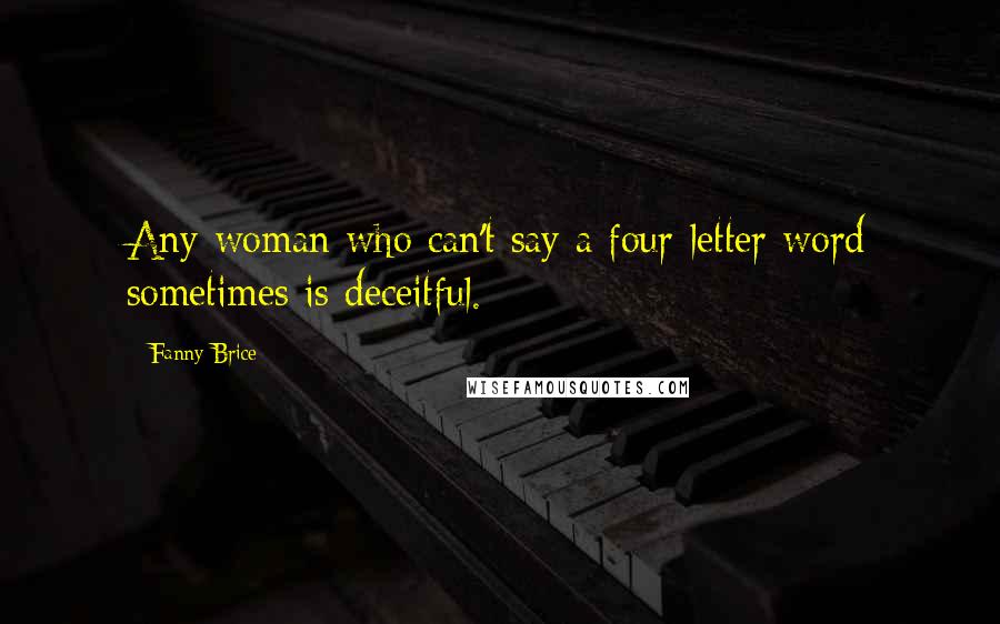 Fanny Brice Quotes: Any woman who can't say a four-letter word sometimes is deceitful.