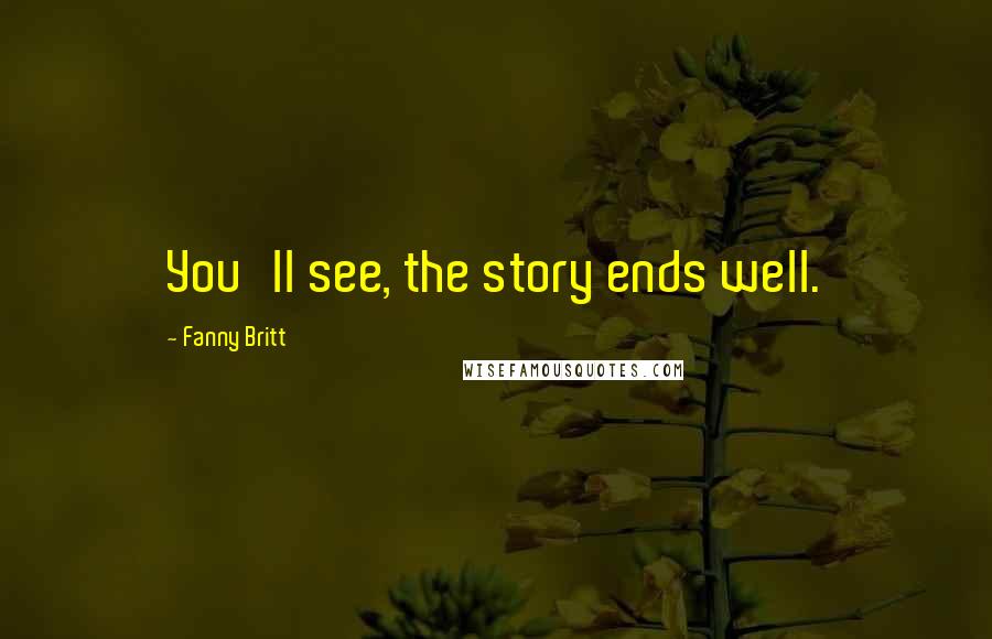 Fanny Britt Quotes: You'll see, the story ends well.