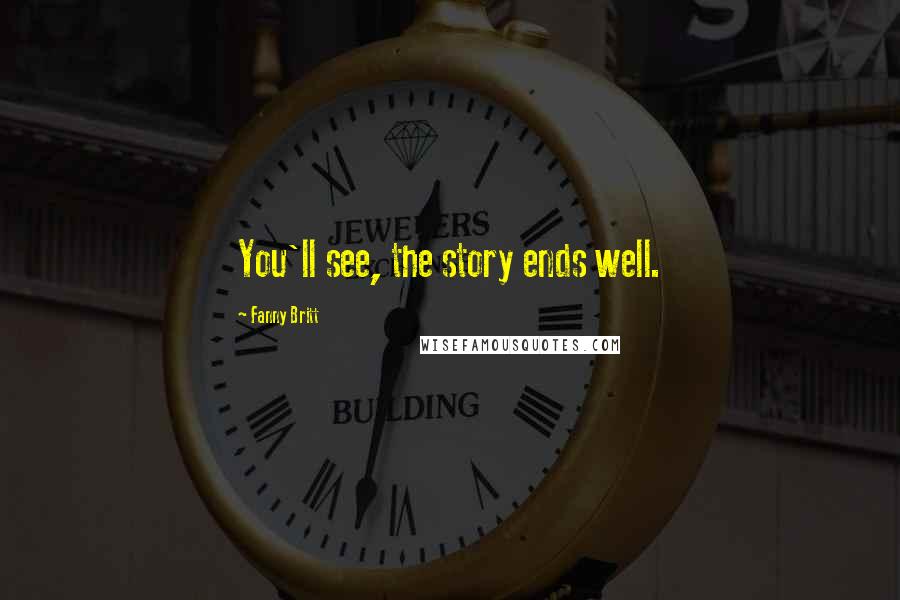 Fanny Britt Quotes: You'll see, the story ends well.