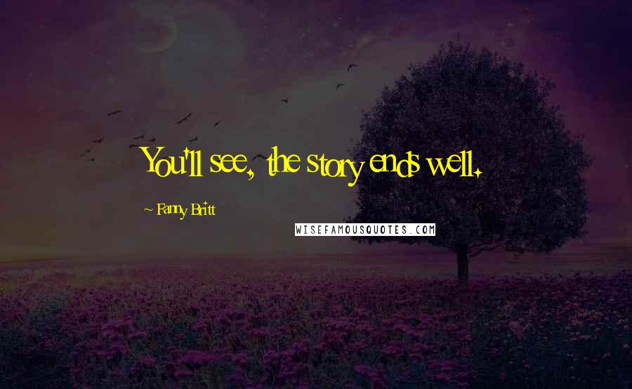 Fanny Britt Quotes: You'll see, the story ends well.