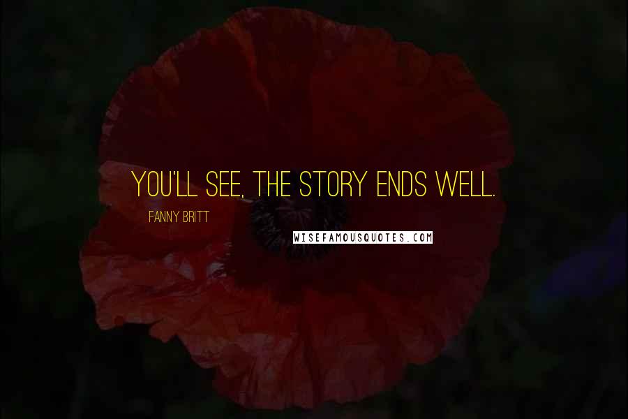 Fanny Britt Quotes: You'll see, the story ends well.