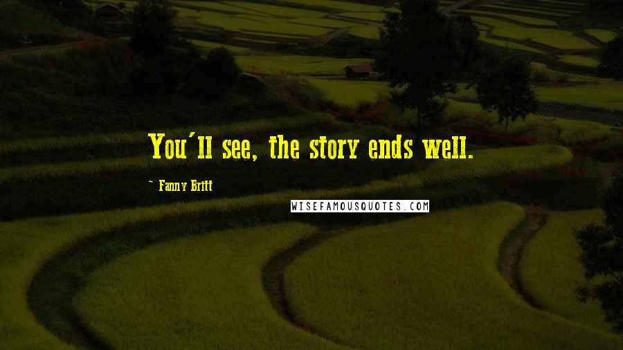 Fanny Britt Quotes: You'll see, the story ends well.