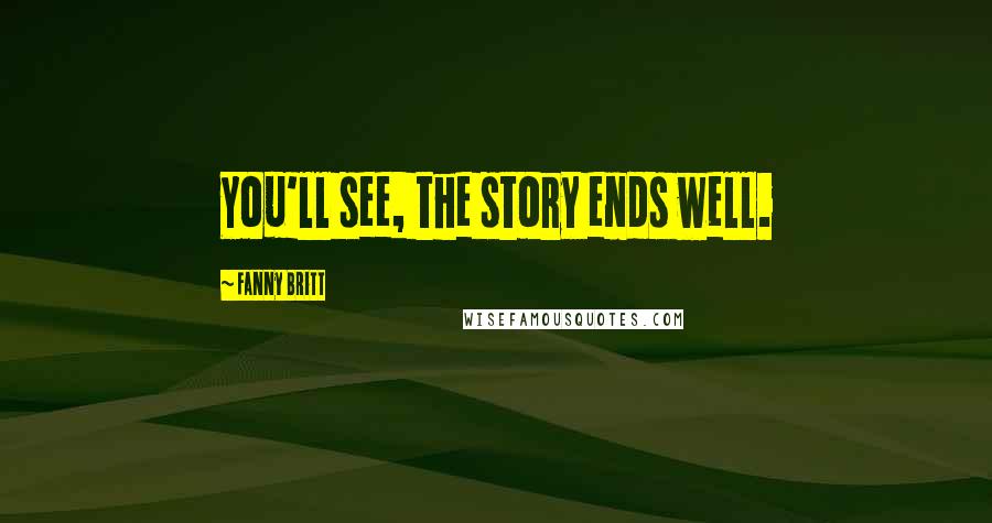 Fanny Britt Quotes: You'll see, the story ends well.