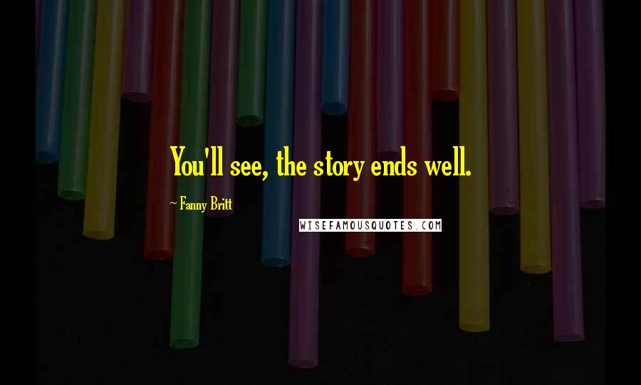 Fanny Britt Quotes: You'll see, the story ends well.