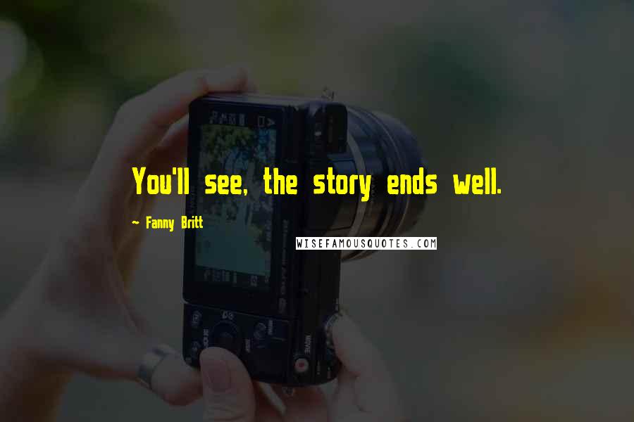 Fanny Britt Quotes: You'll see, the story ends well.