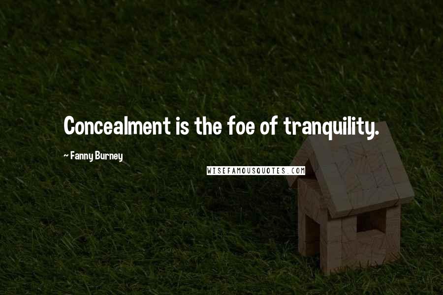 Fanny Burney Quotes: Concealment is the foe of tranquility.