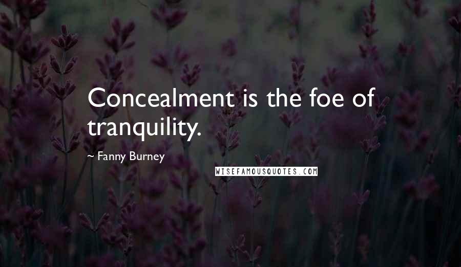 Fanny Burney Quotes: Concealment is the foe of tranquility.