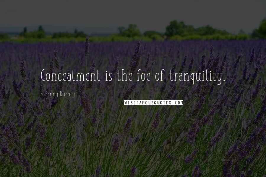 Fanny Burney Quotes: Concealment is the foe of tranquility.