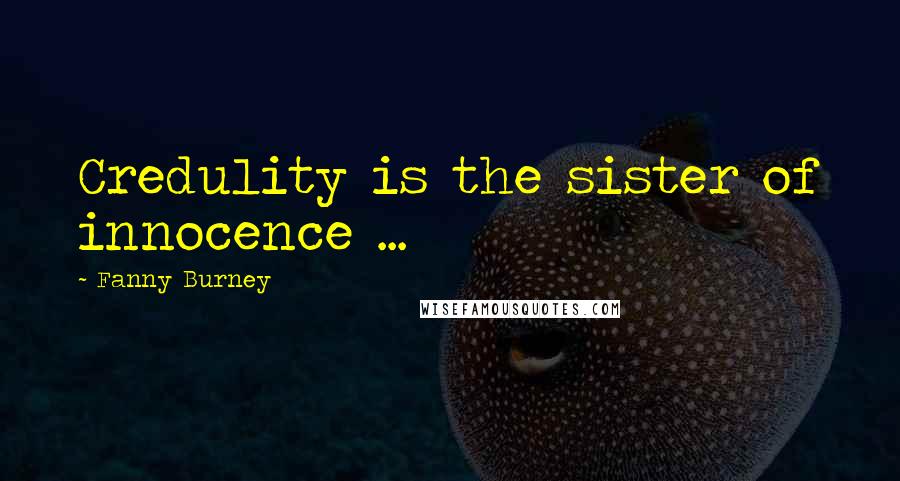 Fanny Burney Quotes: Credulity is the sister of innocence ...
