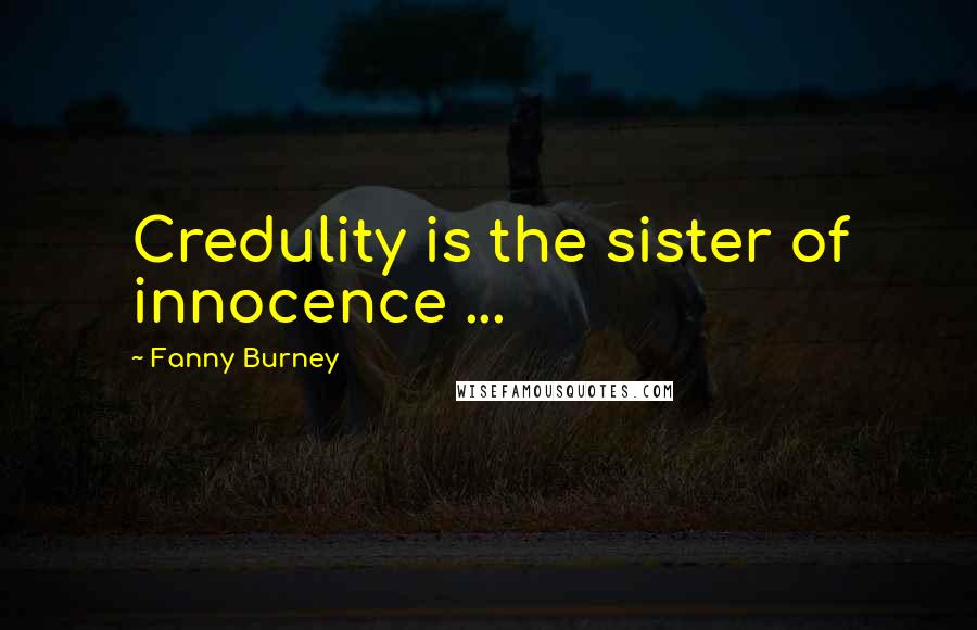 Fanny Burney Quotes: Credulity is the sister of innocence ...