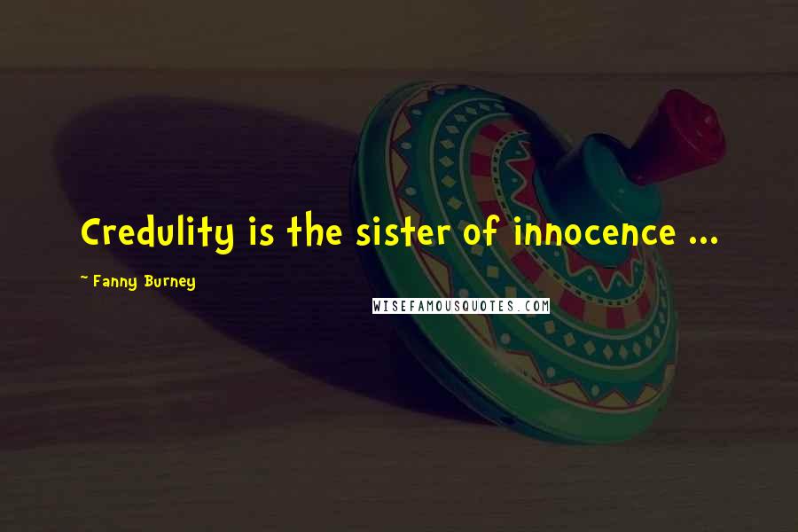 Fanny Burney Quotes: Credulity is the sister of innocence ...