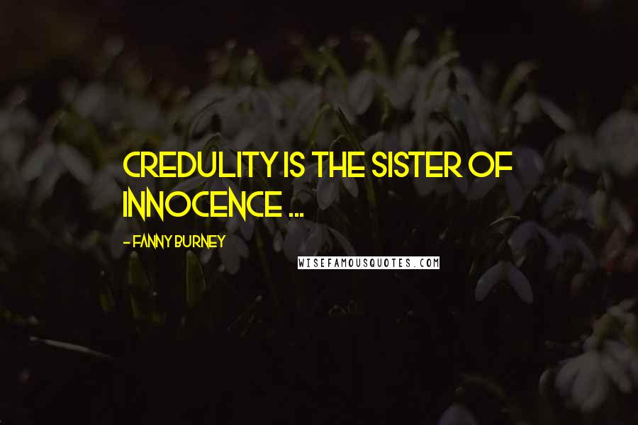 Fanny Burney Quotes: Credulity is the sister of innocence ...