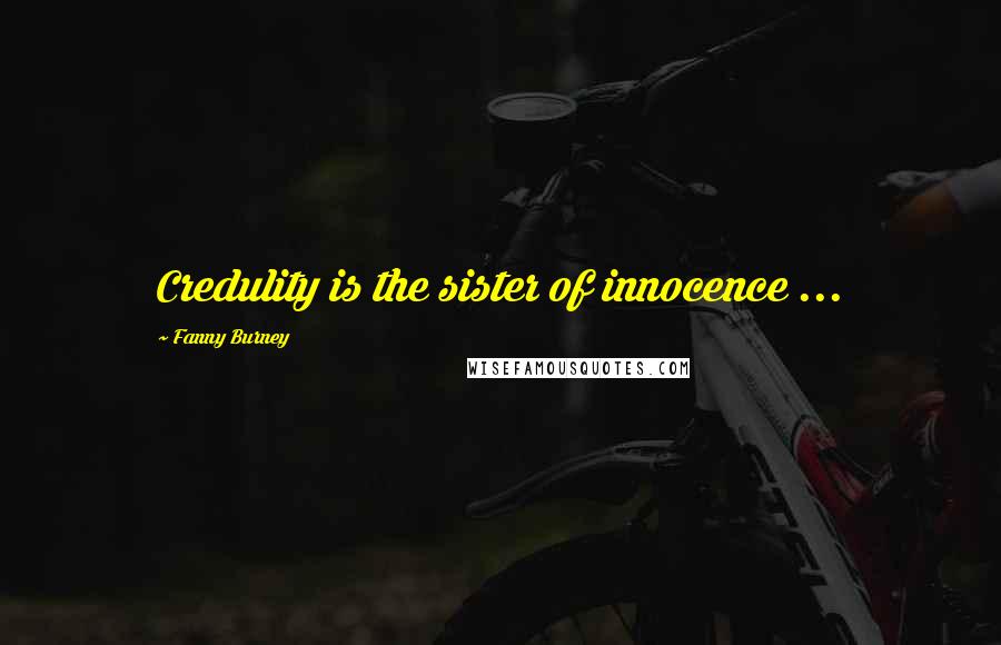 Fanny Burney Quotes: Credulity is the sister of innocence ...