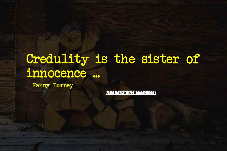 Fanny Burney Quotes: Credulity is the sister of innocence ...