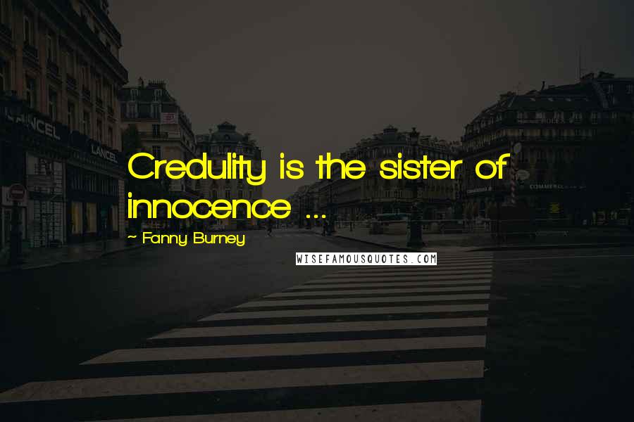 Fanny Burney Quotes: Credulity is the sister of innocence ...