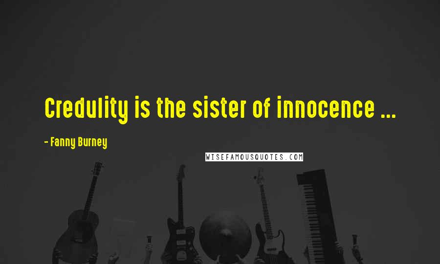 Fanny Burney Quotes: Credulity is the sister of innocence ...