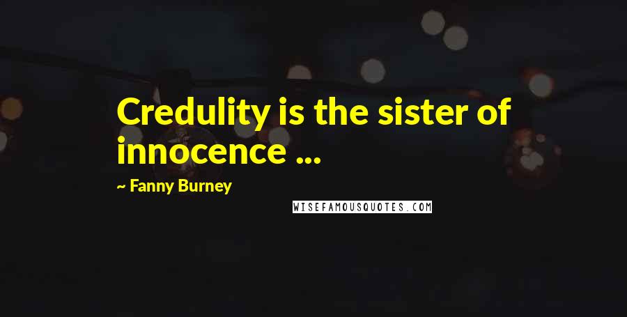 Fanny Burney Quotes: Credulity is the sister of innocence ...