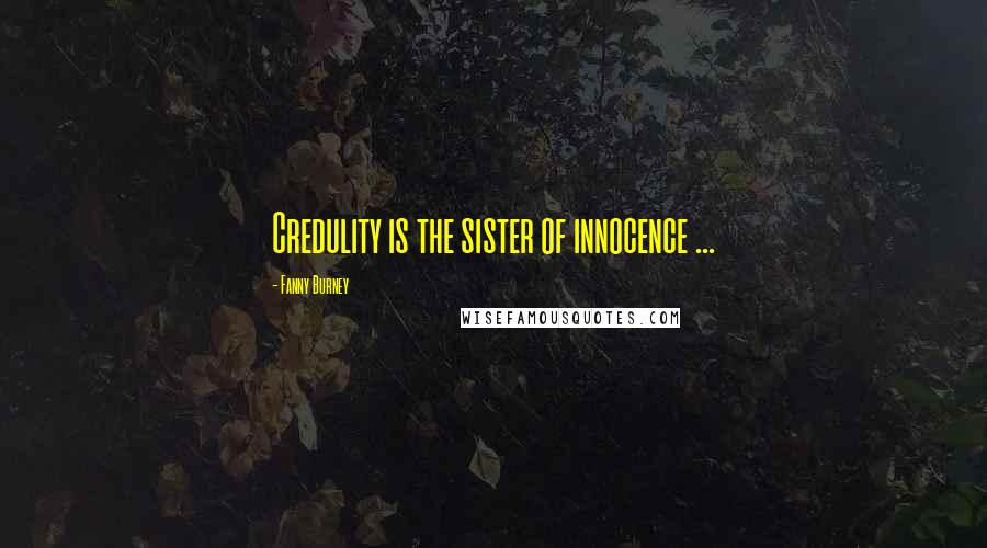 Fanny Burney Quotes: Credulity is the sister of innocence ...