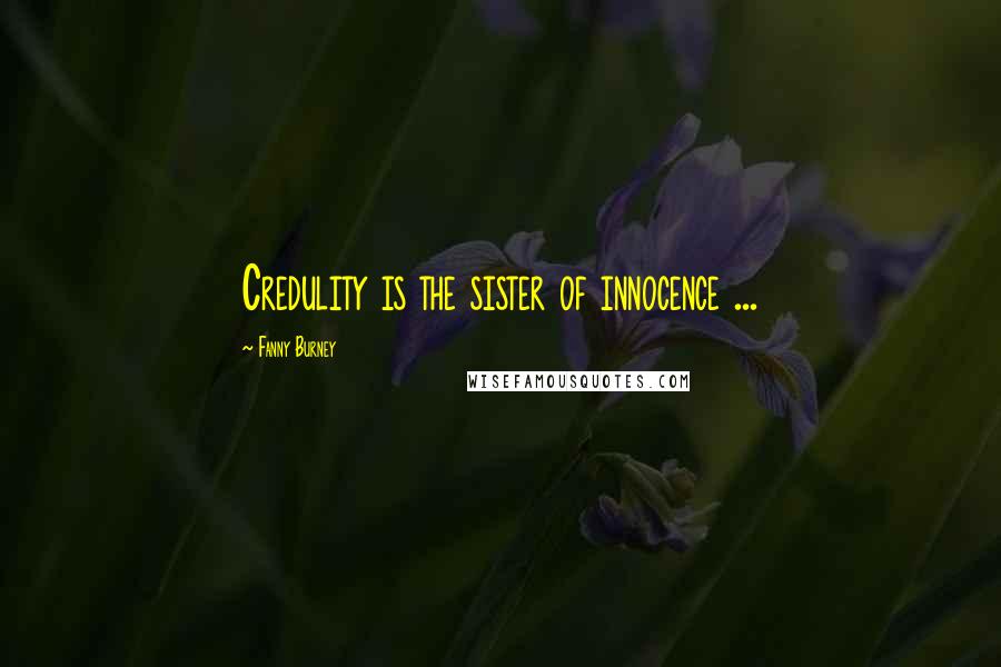 Fanny Burney Quotes: Credulity is the sister of innocence ...