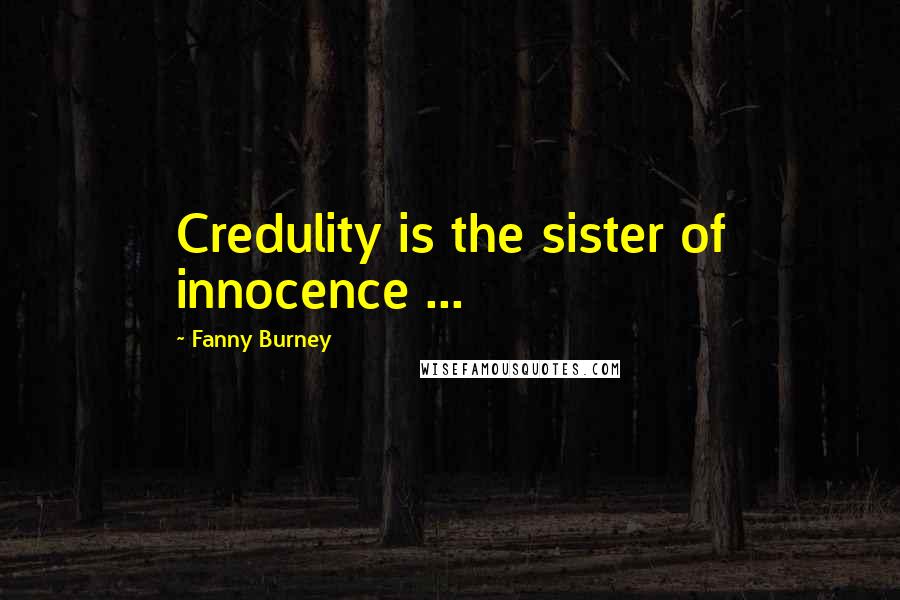 Fanny Burney Quotes: Credulity is the sister of innocence ...