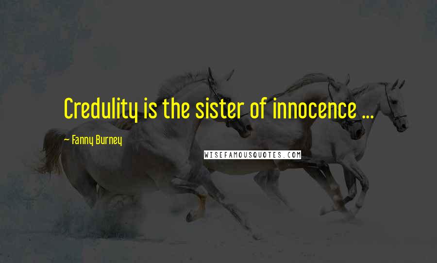 Fanny Burney Quotes: Credulity is the sister of innocence ...