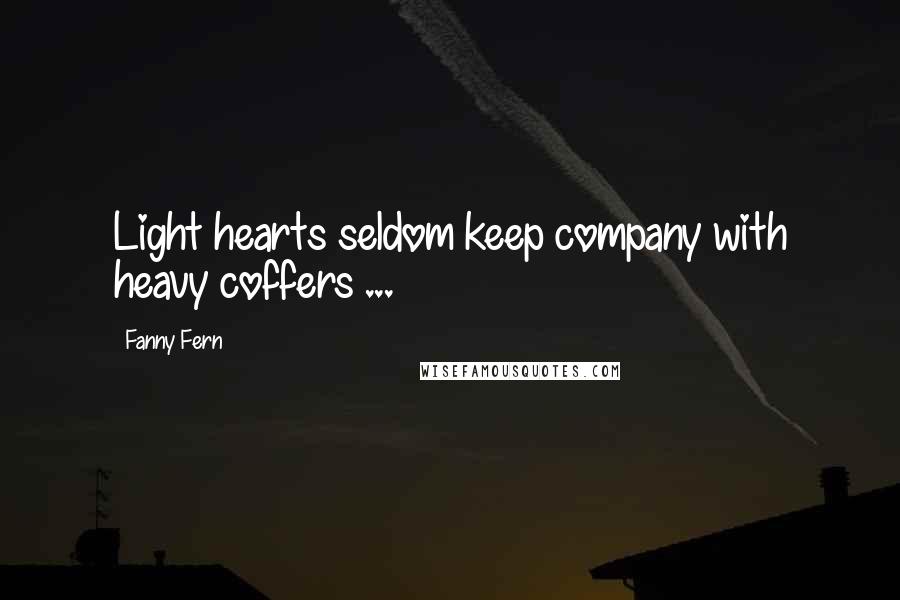 Fanny Fern Quotes: Light hearts seldom keep company with heavy coffers ...