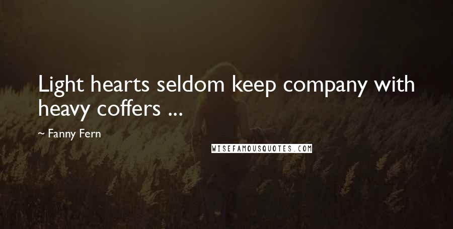 Fanny Fern Quotes: Light hearts seldom keep company with heavy coffers ...