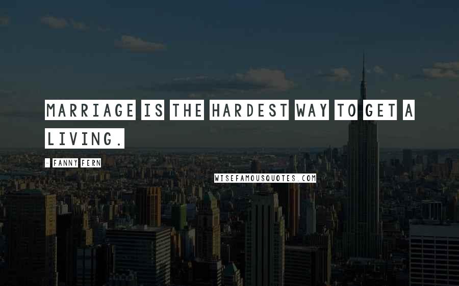 Fanny Fern Quotes: Marriage is the hardest way to get a living.
