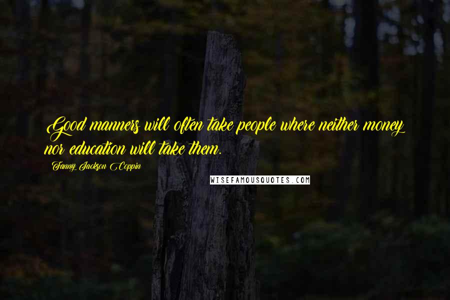 Fanny Jackson Coppin Quotes: Good manners will often take people where neither money nor education will take them.