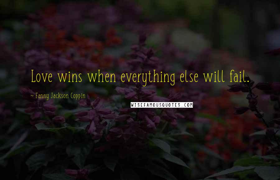 Fanny Jackson Coppin Quotes: Love wins when everything else will fail.