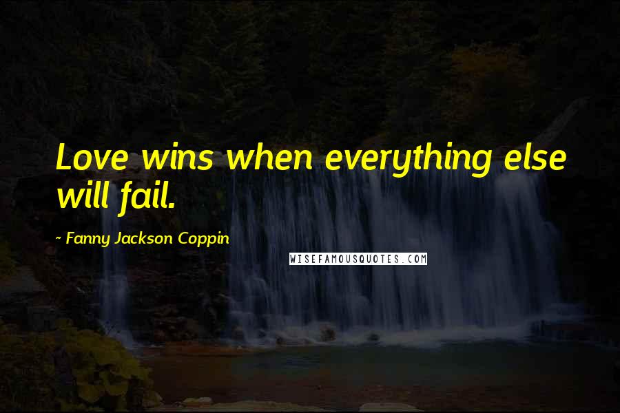 Fanny Jackson Coppin Quotes: Love wins when everything else will fail.