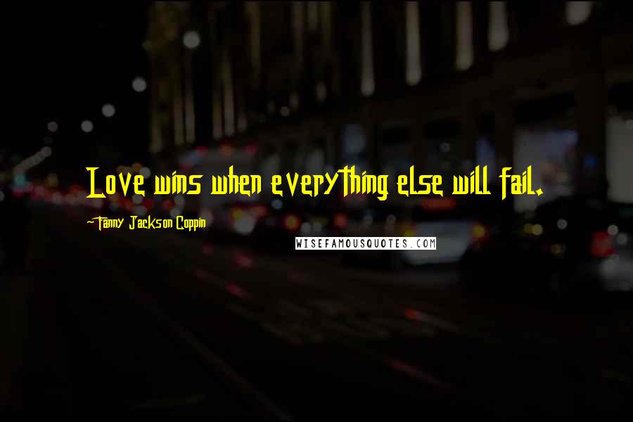 Fanny Jackson Coppin Quotes: Love wins when everything else will fail.