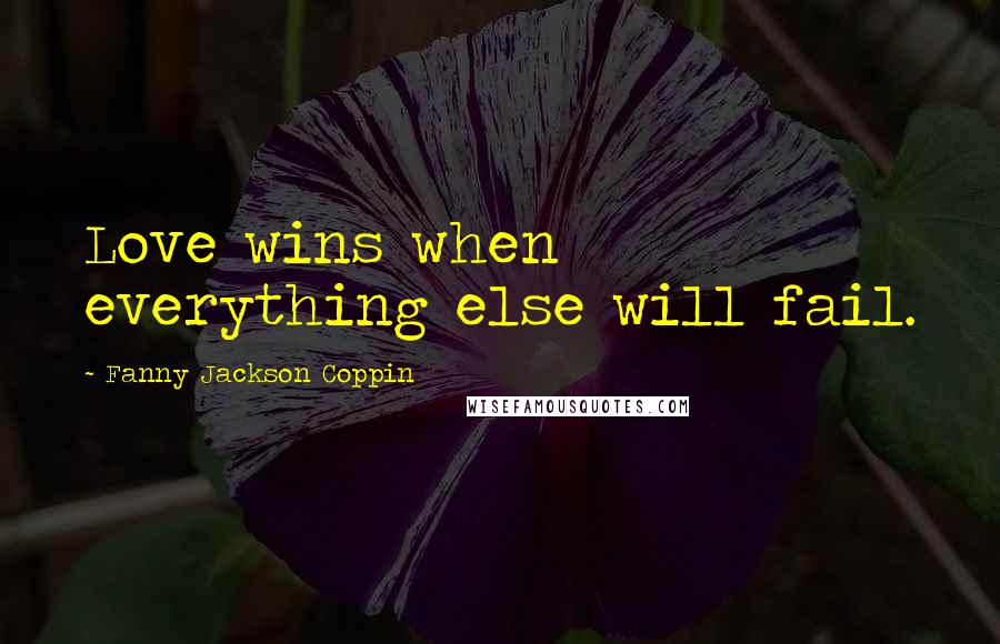 Fanny Jackson Coppin Quotes: Love wins when everything else will fail.