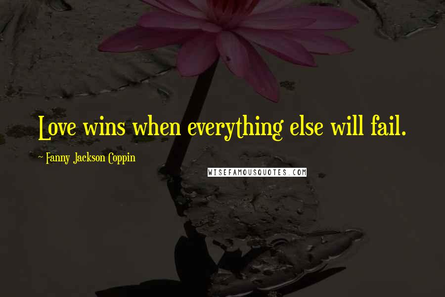 Fanny Jackson Coppin Quotes: Love wins when everything else will fail.