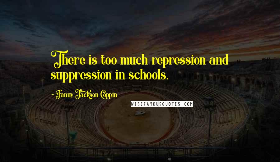 Fanny Jackson Coppin Quotes: There is too much repression and suppression in schools.
