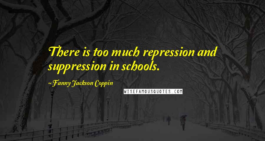 Fanny Jackson Coppin Quotes: There is too much repression and suppression in schools.