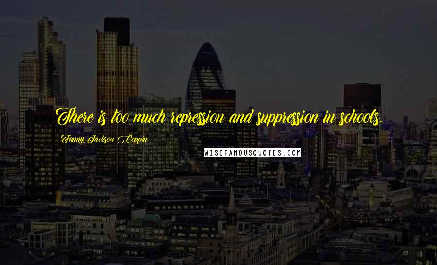 Fanny Jackson Coppin Quotes: There is too much repression and suppression in schools.