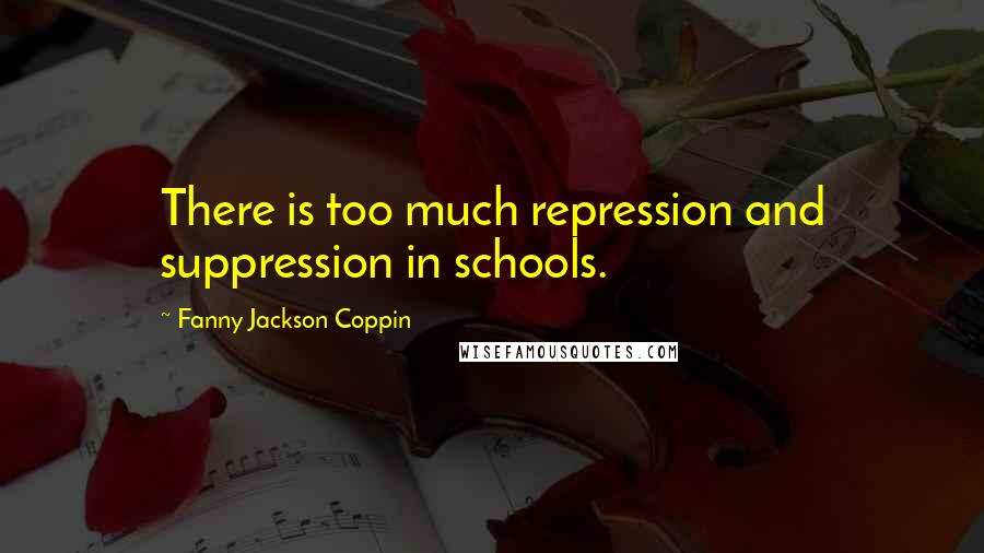 Fanny Jackson Coppin Quotes: There is too much repression and suppression in schools.