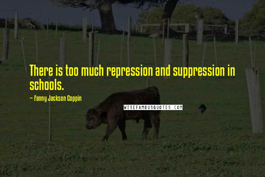 Fanny Jackson Coppin Quotes: There is too much repression and suppression in schools.