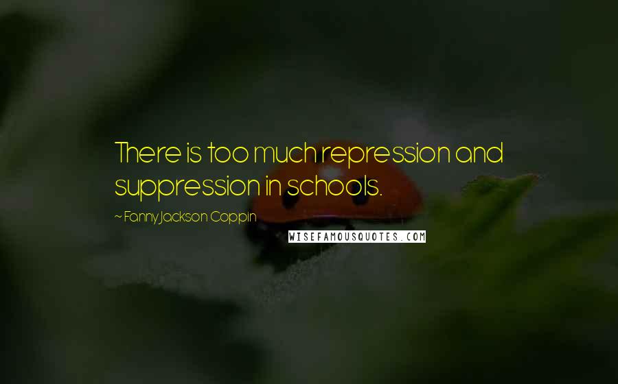 Fanny Jackson Coppin Quotes: There is too much repression and suppression in schools.