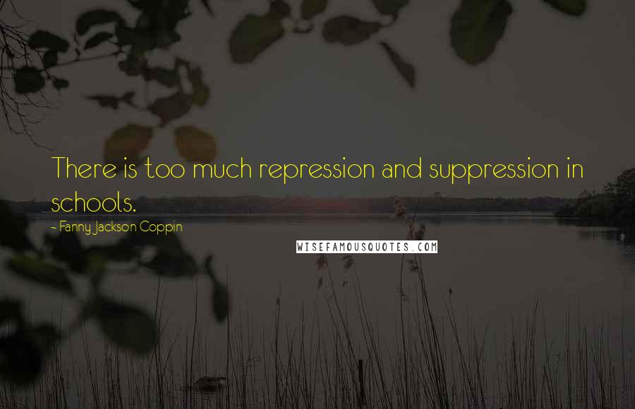 Fanny Jackson Coppin Quotes: There is too much repression and suppression in schools.
