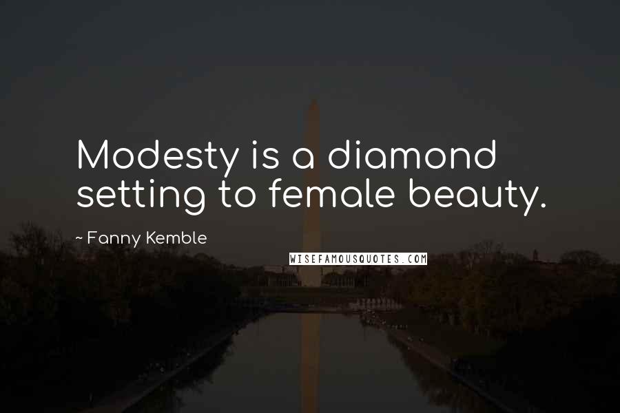Fanny Kemble Quotes: Modesty is a diamond setting to female beauty.