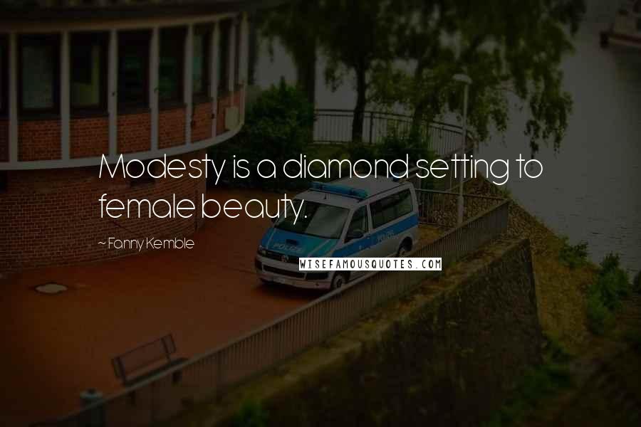 Fanny Kemble Quotes: Modesty is a diamond setting to female beauty.