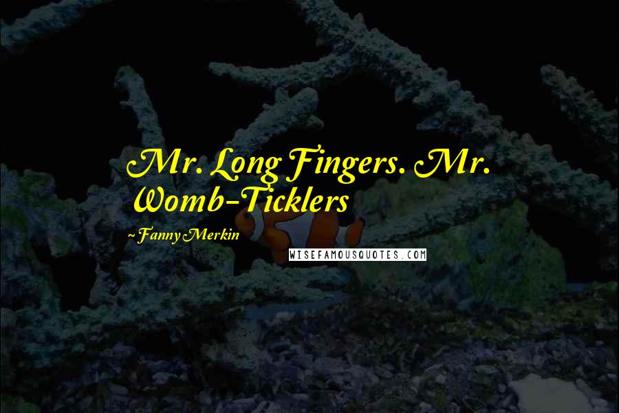 Fanny Merkin Quotes: Mr. Long Fingers. Mr. Womb-Ticklers